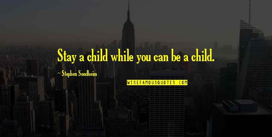 Dobos Evelin Quotes By Stephen Sondheim: Stay a child while you can be a