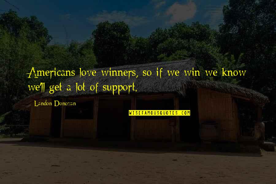 Dobosz Law Quotes By Landon Donovan: Americans love winners, so if we win we