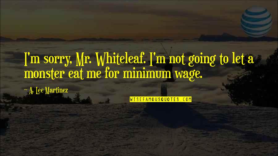 Dobou Yang Quotes By A. Lee Martinez: I'm sorry, Mr. Whiteleaf. I'm not going to