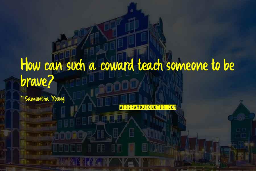 Dobou Yang Quotes By Samantha Young: How can such a coward teach someone to Dobou Yang Quotes By Samantha Young: How can such a coward teach someone to