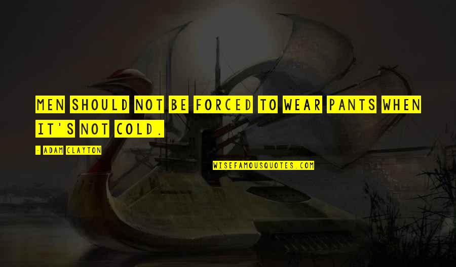Dobourdough Quotes By Adam Clayton: Men should not be forced to wear pants Dobourdough Quotes By Adam Clayton: Men should not be forced to wear pants