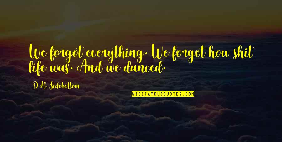 Dobozok Csomagol Shoz Quotes By D.H. Sidebottom: We forgot everything. We forgot how shit life Dobozok Csomagol Shoz Quotes By D.H. Sidebottom: We forgot everything. We forgot how shit life