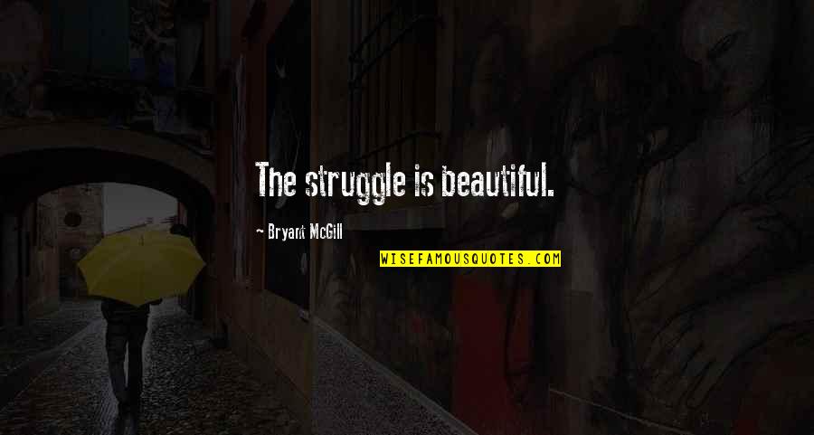 Dobozok Jysk Quotes By Bryant McGill: The struggle is beautiful. Dobozok Jysk Quotes By Bryant McGill: The struggle is beautiful.