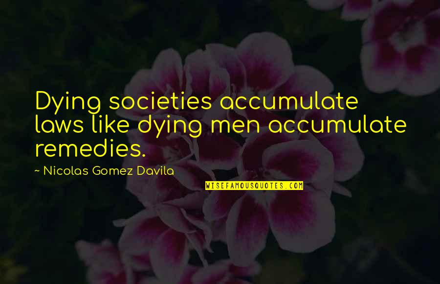 Dobozok Jysk Quotes By Nicolas Gomez Davila: Dying societies accumulate laws like dying men accumulate Dobozok Jysk Quotes By Nicolas Gomez Davila: Dying societies accumulate laws like dying men accumulate