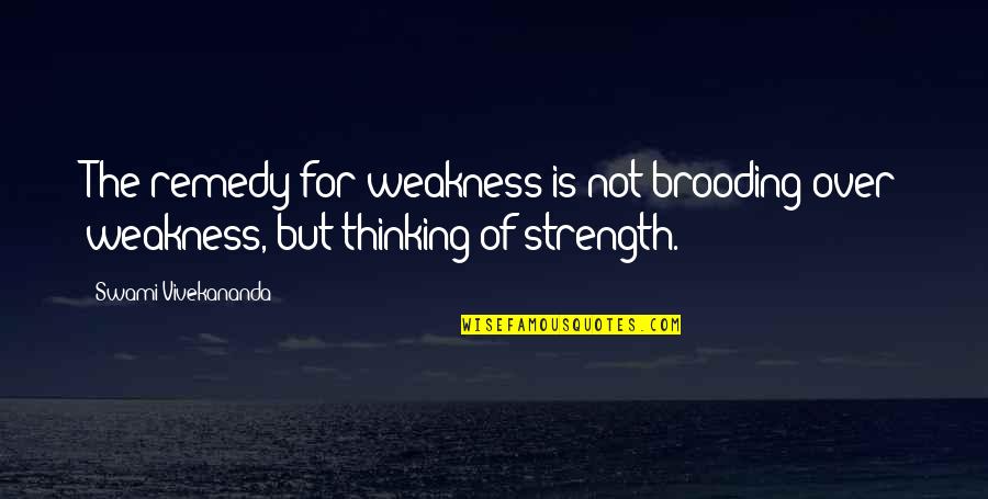 Dobransky Quotes By Swami Vivekananda: The remedy for weakness is not brooding over