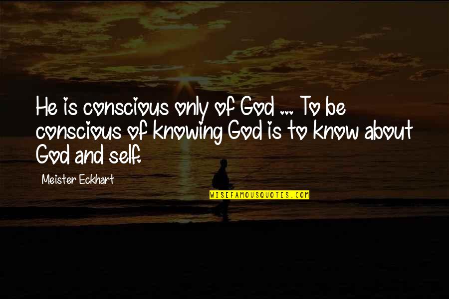 Dobrany Zmrzlina Quotes By Meister Eckhart: He is conscious only of God ... To Dobrany Zmrzlina Quotes By Meister Eckhart: He is conscious only of God ... To