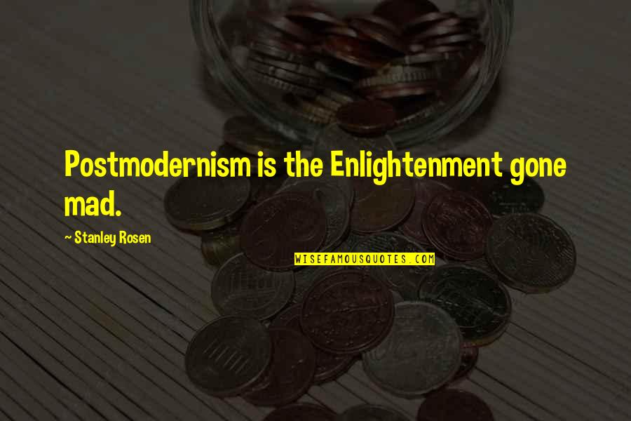 Dobras E Quotes By Stanley Rosen: Postmodernism is the Enlightenment gone mad. Dobras E Quotes By Stanley Rosen: Postmodernism is the Enlightenment gone mad.