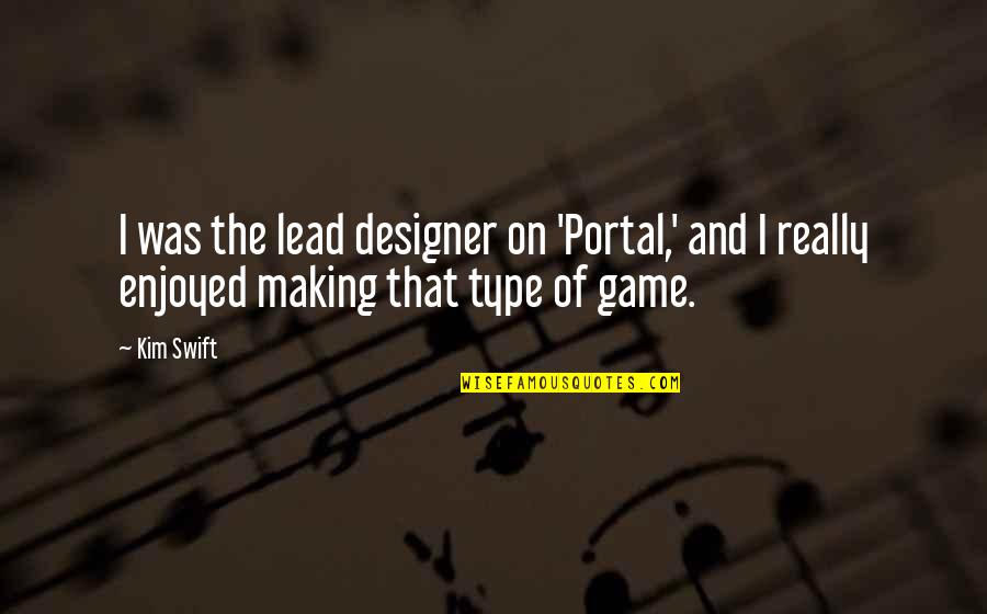 Dobravac Quotes By Kim Swift: I was the lead designer on 'Portal,' and