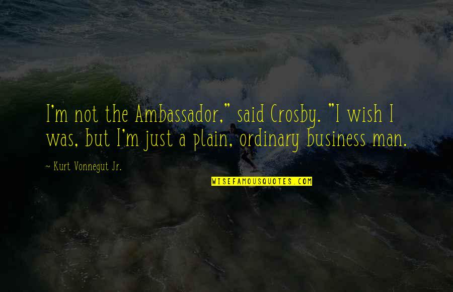 Dobreff Design Quotes By Kurt Vonnegut Jr.: I'm not the Ambassador," said Crosby. "I wish