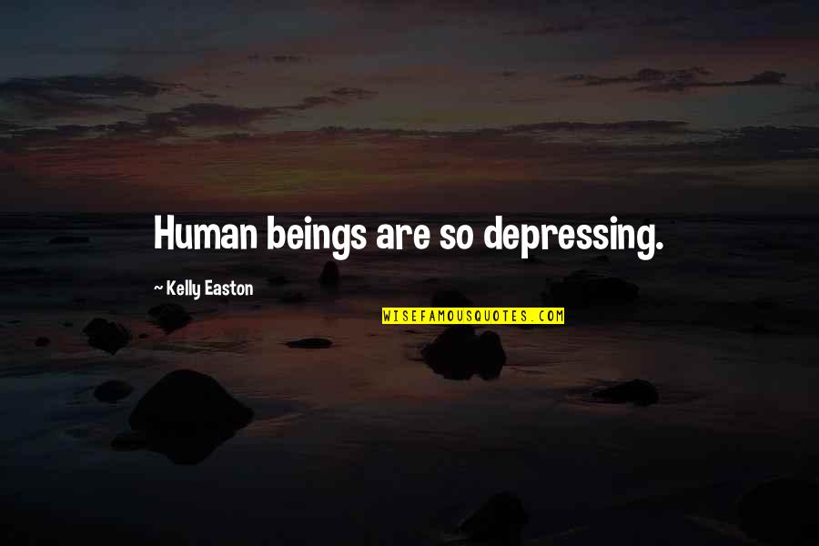 Dobrenice Quotes By Kelly Easton: Human beings are so depressing.