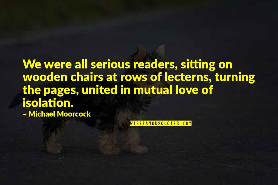 Dobrescu Adrian Quotes By Michael Moorcock: We were all serious readers, sitting on wooden Dobrescu Adrian Quotes By Michael Moorcock: We were all serious readers, sitting on wooden