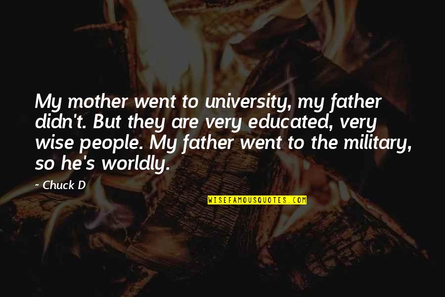 Dobrescu Viorica Quotes By Chuck D: My mother went to university, my father didn't. Dobrescu Viorica Quotes By Chuck D: My mother went to university, my father didn't.