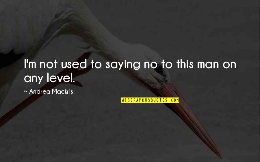 Dobrev Actress Quotes By Andrea Mackris: I'm not used to saying no to this Dobrev Actress Quotes By Andrea Mackris: I'm not used to saying no to this