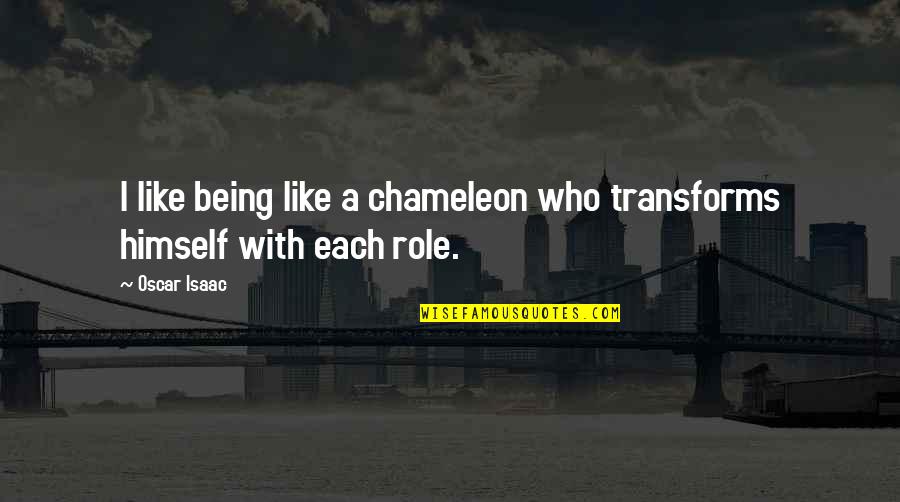 Dobrev Actress Quotes By Oscar Isaac: I like being like a chameleon who transforms