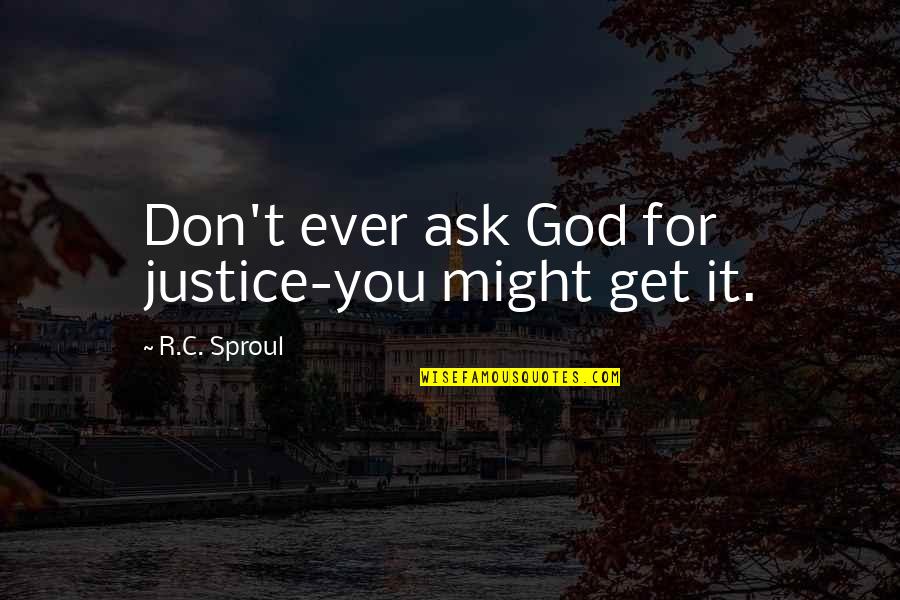 Dobri Dupin Quotes By R.C. Sproul: Don't ever ask God for justice-you might get Dobri Dupin Quotes By R.C. Sproul: Don't ever ask God for justice-you might get