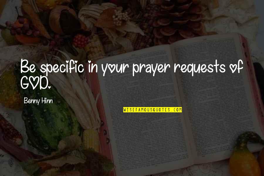 Dobria Quotes By Benny Hinn: Be specific in your prayer requests of GOD.