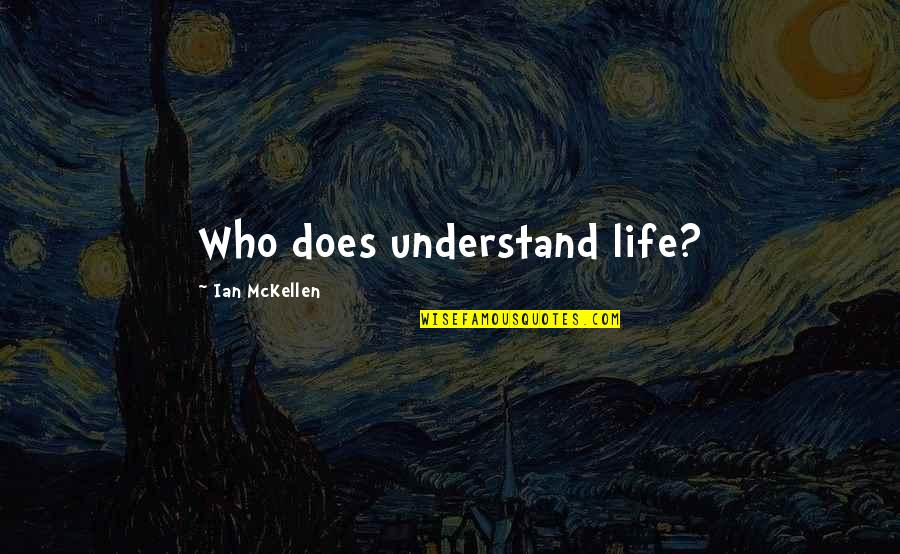 Dobria Quotes By Ian McKellen: Who does understand life?