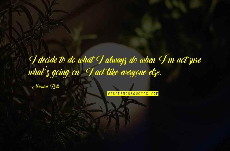 Dobrich Plus Quotes By Veronica Roth: I decide to do what I always do
