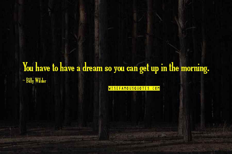 Dobrila Istocki Quotes By Billy Wilder: You have to have a dream so you Dobrila Istocki Quotes By Billy Wilder: You have to have a dream so you