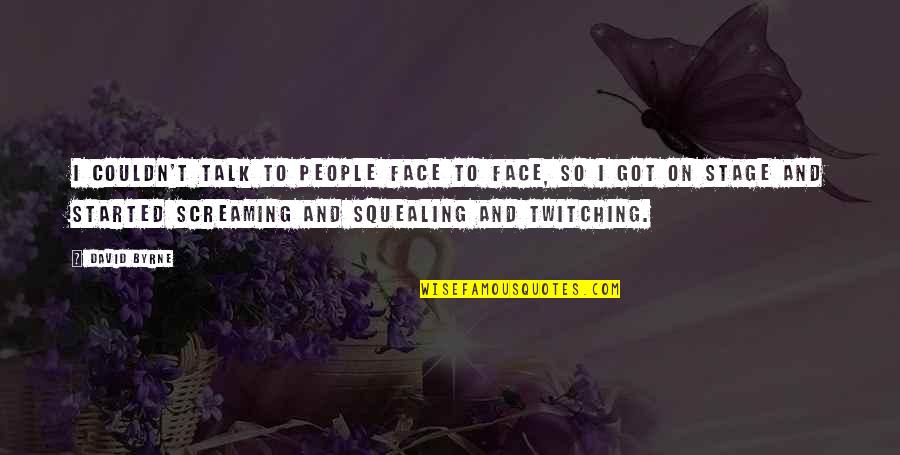 Dobrina Moreno Quotes By David Byrne: I couldn't talk to people face to face, Dobrina Moreno Quotes By David Byrne: I couldn't talk to people face to face,