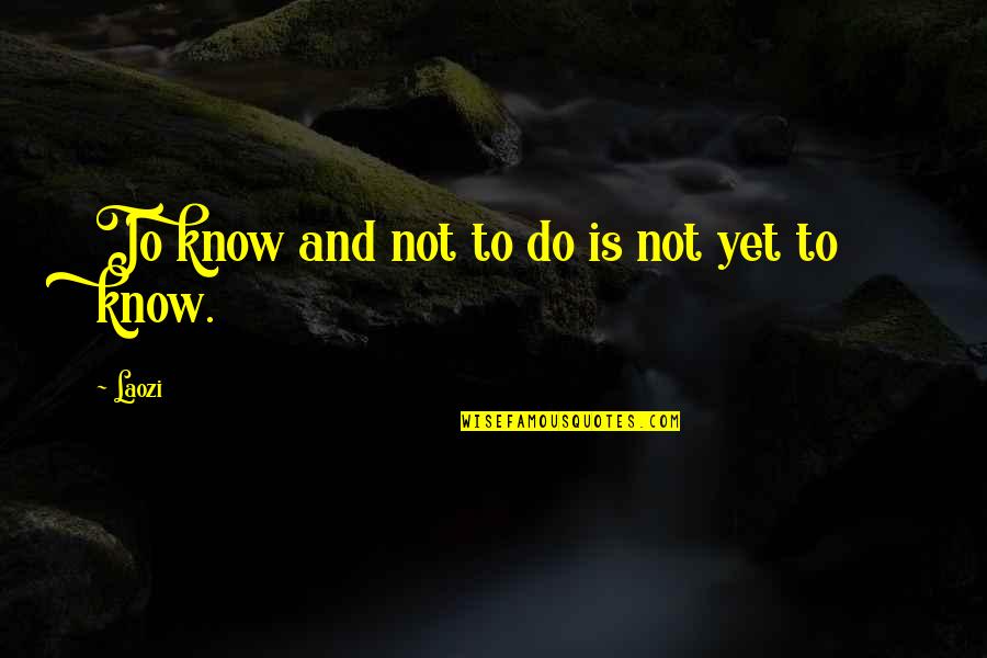 Dobriner Syndrome Quotes By Laozi: To know and not to do is not