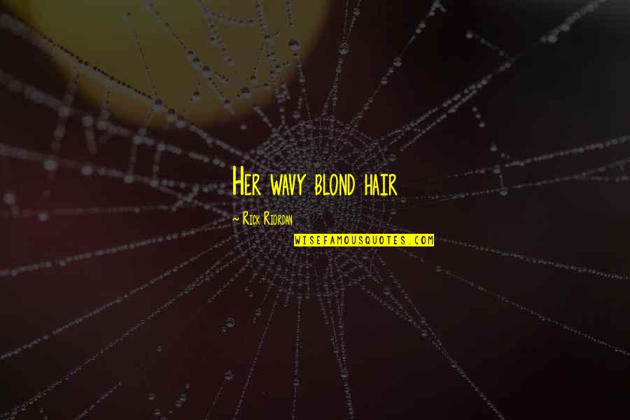 Dobriner Syndrome Quotes By Rick Riordan: Her wavy blond hair Dobriner Syndrome Quotes By Rick Riordan: Her wavy blond hair