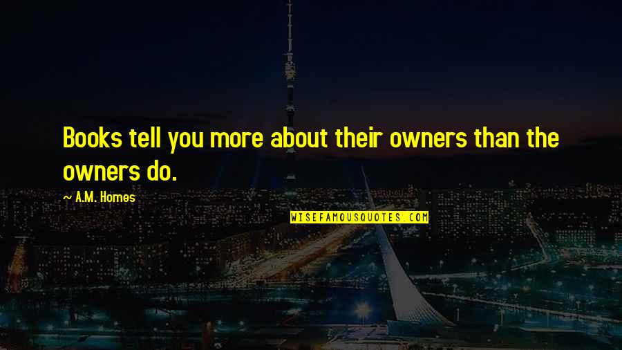 Dobrinka Salzman Quotes By A.M. Homes: Books tell you more about their owners than