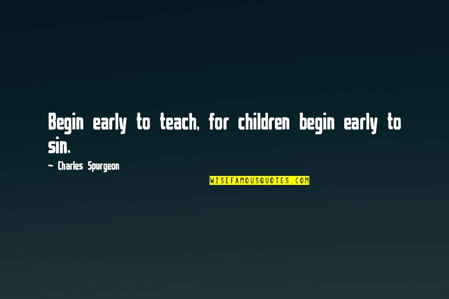 Dobrinka Salzman Quotes By Charles Spurgeon: Begin early to teach, for children begin early Dobrinka Salzman Quotes By Charles Spurgeon: Begin early to teach, for children begin early