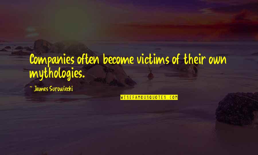 Dobrinka Salzman Quotes By James Surowiecki: Companies often become victims of their own mythologies. Dobrinka Salzman Quotes By James Surowiecki: Companies often become victims of their own mythologies.
