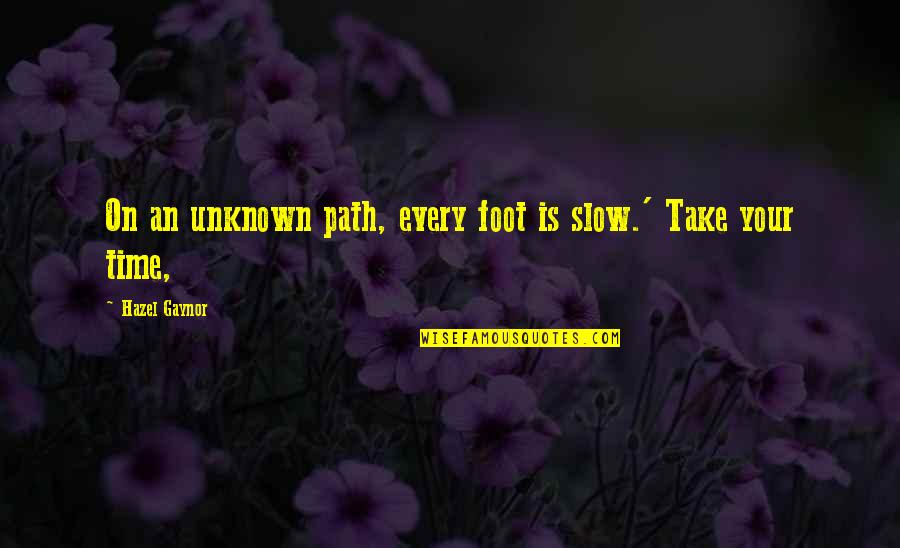 Dobrivoje I Dobrila Quotes By Hazel Gaynor: On an unknown path, every foot is slow.' Dobrivoje I Dobrila Quotes By Hazel Gaynor: On an unknown path, every foot is slow.'