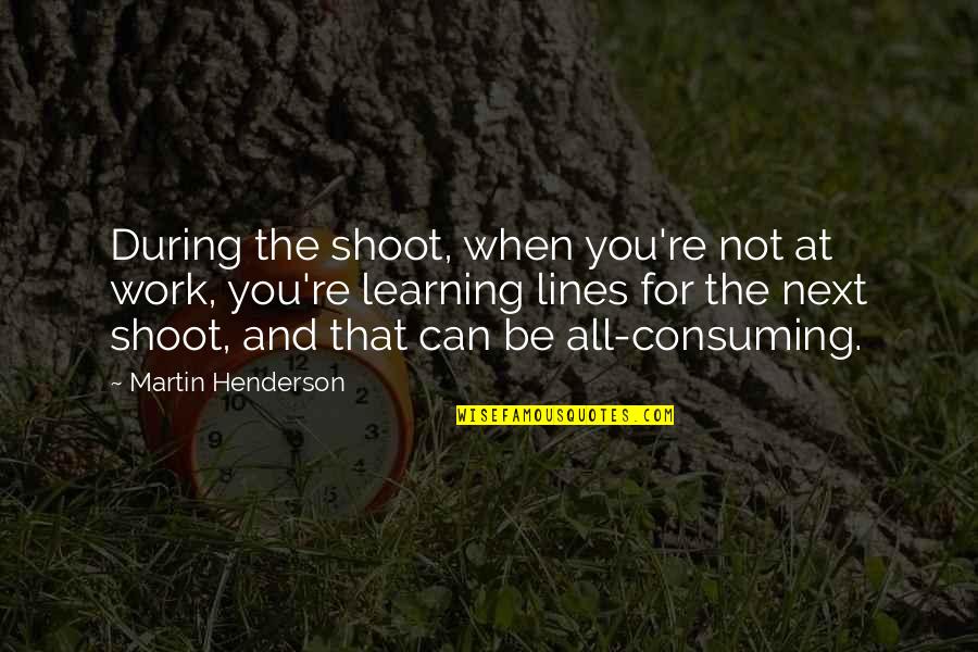 Dobrobit Zivotinja Quotes By Martin Henderson: During the shoot, when you're not at work, Dobrobit Zivotinja Quotes By Martin Henderson: During the shoot, when you're not at work,
