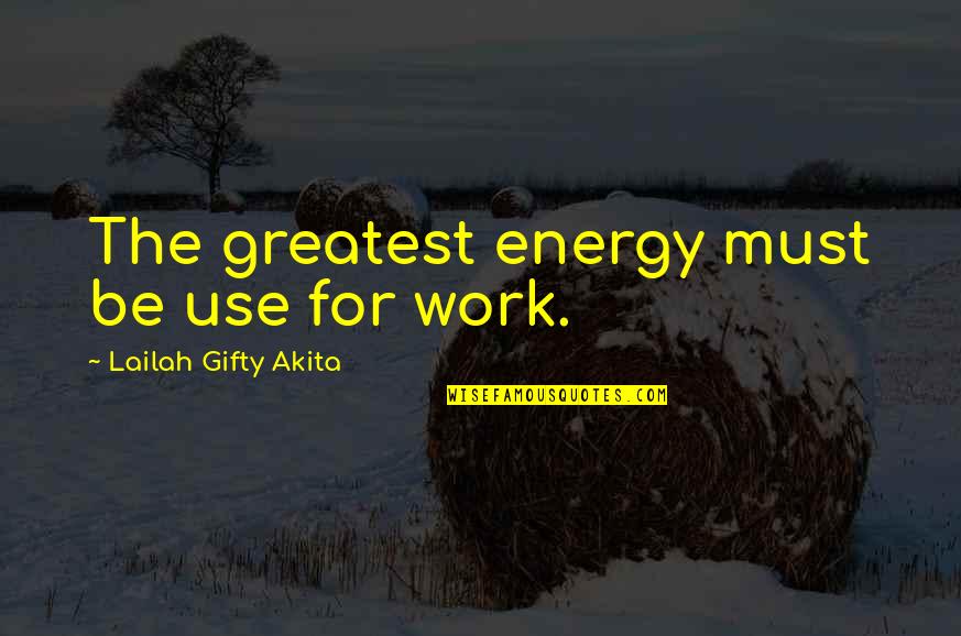 Dobronravova Quotes By Lailah Gifty Akita: The greatest energy must be use for work.