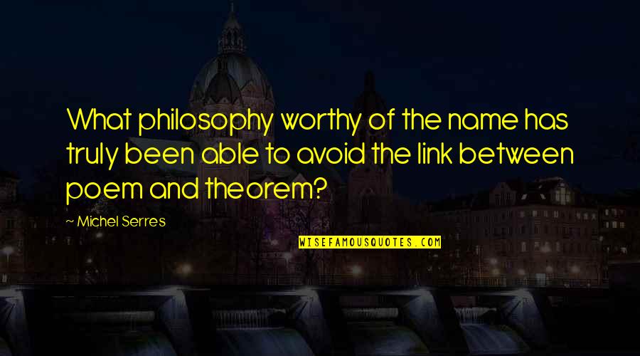 Dobronravova Quotes By Michel Serres: What philosophy worthy of the name has truly