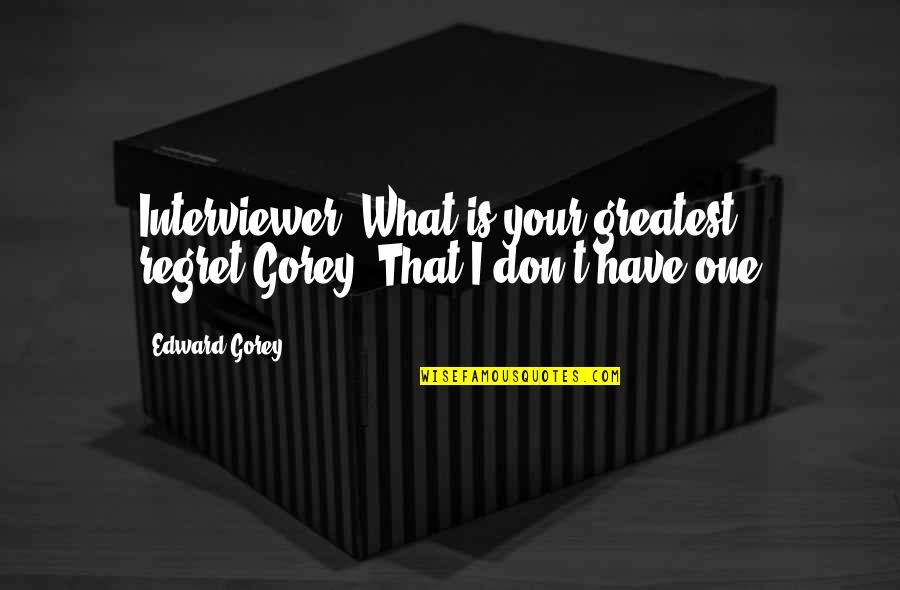 Dobrota Pre Quotes By Edward Gorey: Interviewer: What is your greatest regret?Gorey: That I