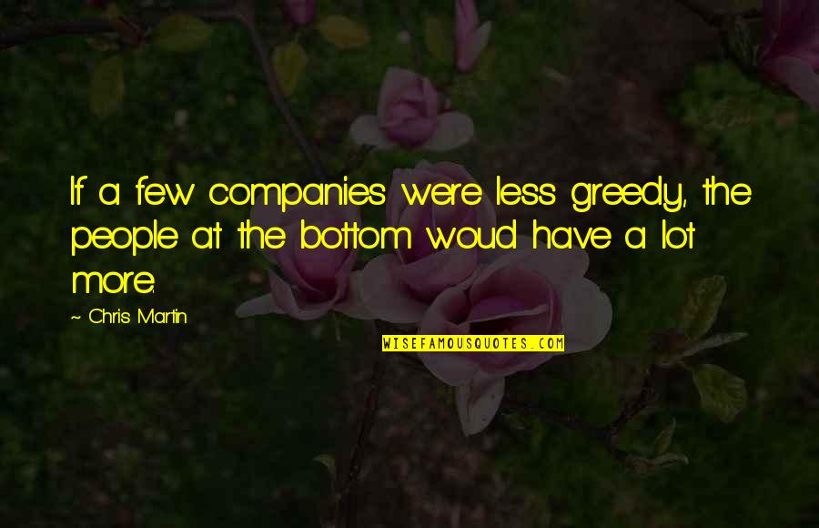 Dobrota Quotes By Chris Martin: If a few companies were less greedy, the