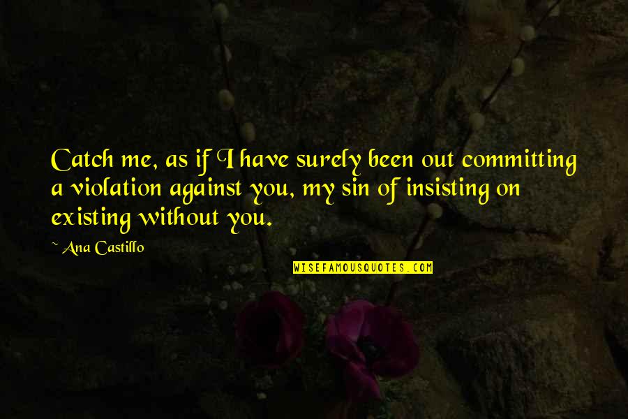 Dobroth Sailboat Quotes By Ana Castillo: Catch me, as if I have surely been