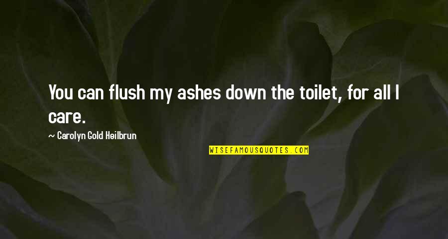 Dobroth Sailboat Quotes By Carolyn Gold Heilbrun: You can flush my ashes down the toilet,