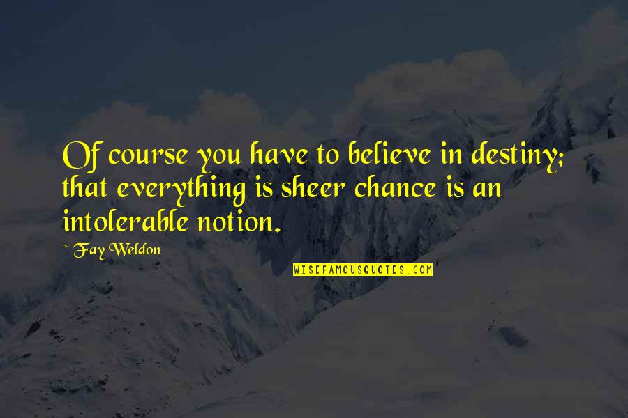 Dobroth Sailboat Quotes By Fay Weldon: Of course you have to believe in destiny;