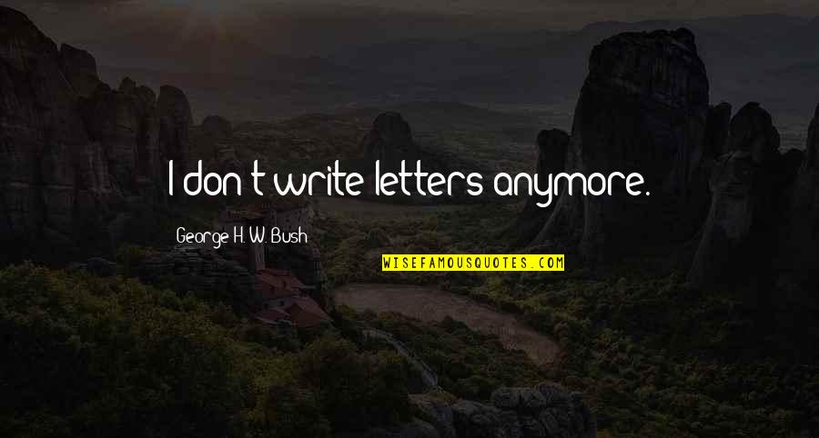 Dobroth Sailboat Quotes By George H. W. Bush: I don't write letters anymore.