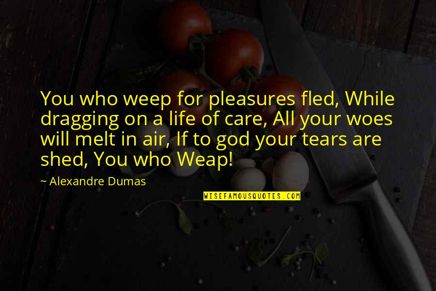 Dobrovolsky Sergey Quotes By Alexandre Dumas: You who weep for pleasures fled, While dragging Dobrovolsky Sergey Quotes By Alexandre Dumas: You who weep for pleasures fled, While dragging