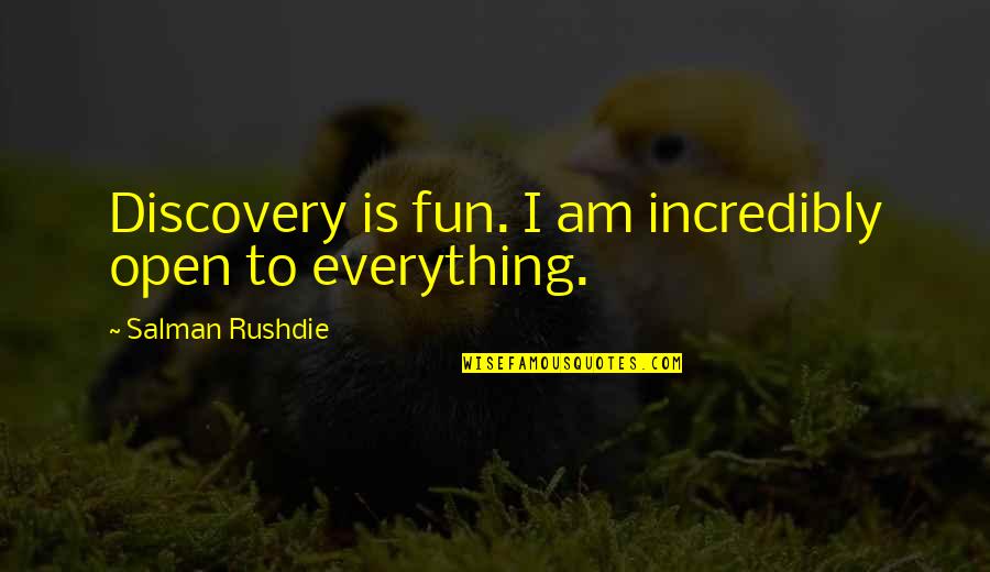Dobrovsk Jo Tova Quotes By Salman Rushdie: Discovery is fun. I am incredibly open to Dobrovsk Jo Tova Quotes By Salman Rushdie: Discovery is fun. I am incredibly open to