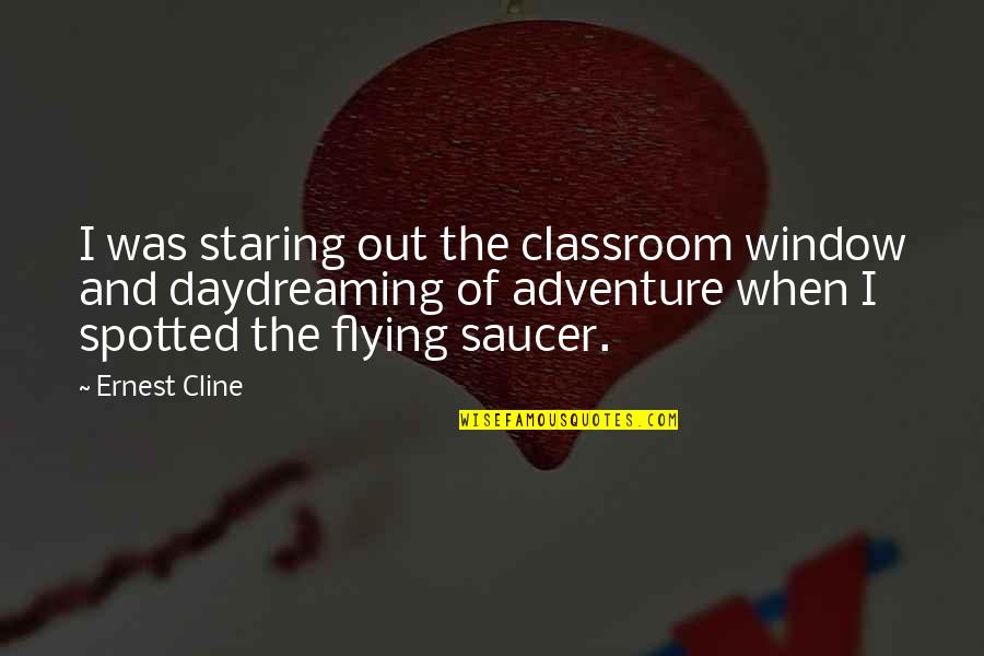 Dobry Sennik Quotes By Ernest Cline: I was staring out the classroom window and Dobry Sennik Quotes By Ernest Cline: I was staring out the classroom window and
