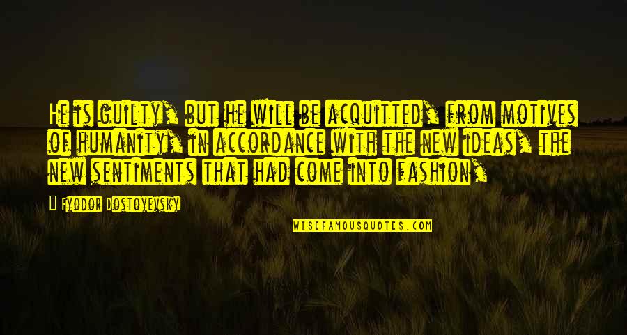 Dobrzyca Quotes By Fyodor Dostoyevsky: He is guilty, but he will be acquitted,