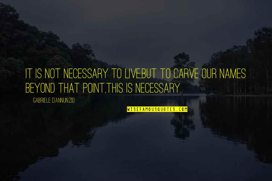 Dobrzyjalowo Quotes By Gabriele D'Annunzio: It is not necessary to live,But to carve Dobrzyjalowo Quotes By Gabriele D'Annunzio: It is not necessary to live,But to carve