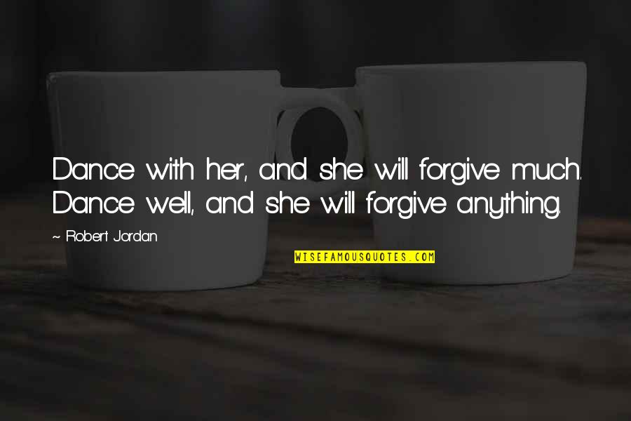 Dobrzynski Accounting Quotes By Robert Jordan: Dance with her, and she will forgive much.