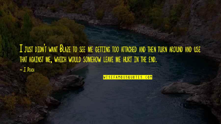 Dobschutz Germany Quotes By J. Peach: I just didn't want Blaze to see me Dobschutz Germany Quotes By J. Peach: I just didn't want Blaze to see me
