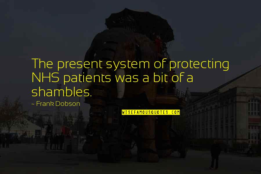 Dobson Quotes By Frank Dobson: The present system of protecting NHS patients was