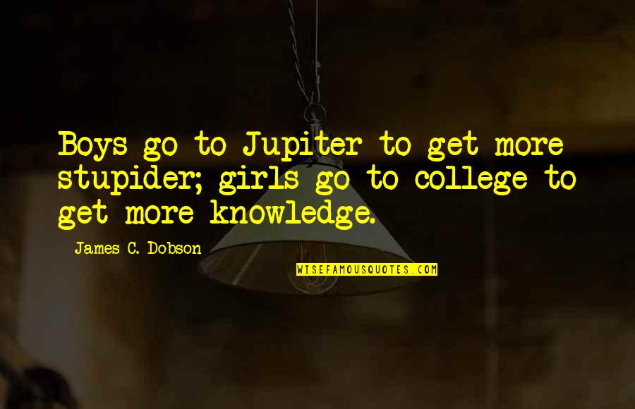 Dobson Quotes By James C. Dobson: Boys go to Jupiter to get more stupider;