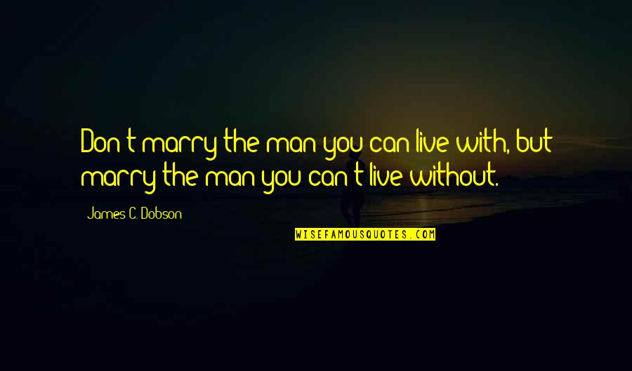 Dobson Quotes By James C. Dobson: Don't marry the man you can live with,