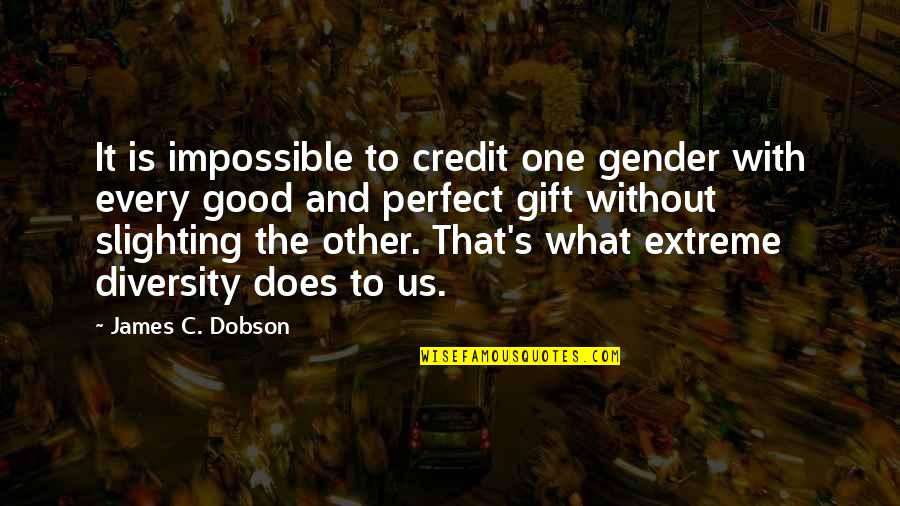Dobson Quotes By James C. Dobson: It is impossible to credit one gender with